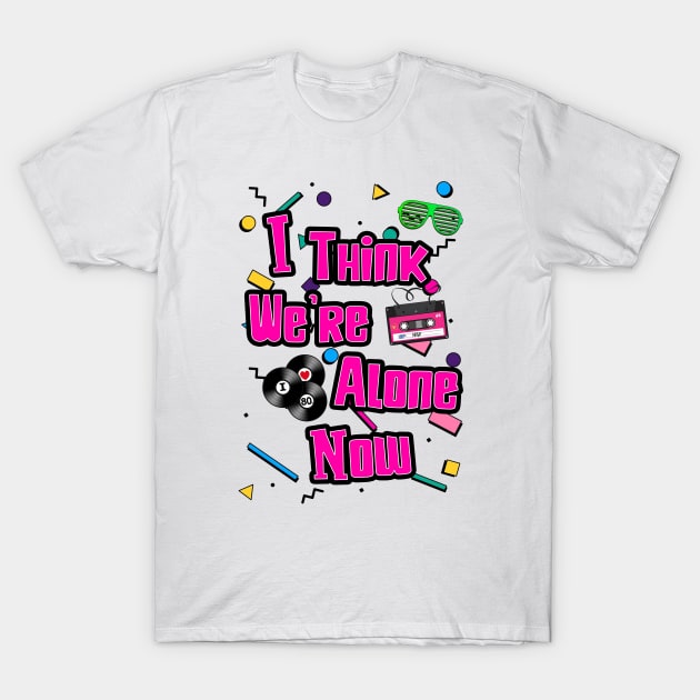 I Think We're Alone Now T-Shirt by retrogameraddict